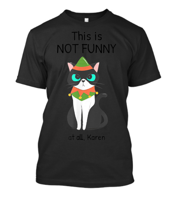 This Is Not Funny At All Karen Cat Dressed Like An Elf T-Shirt
