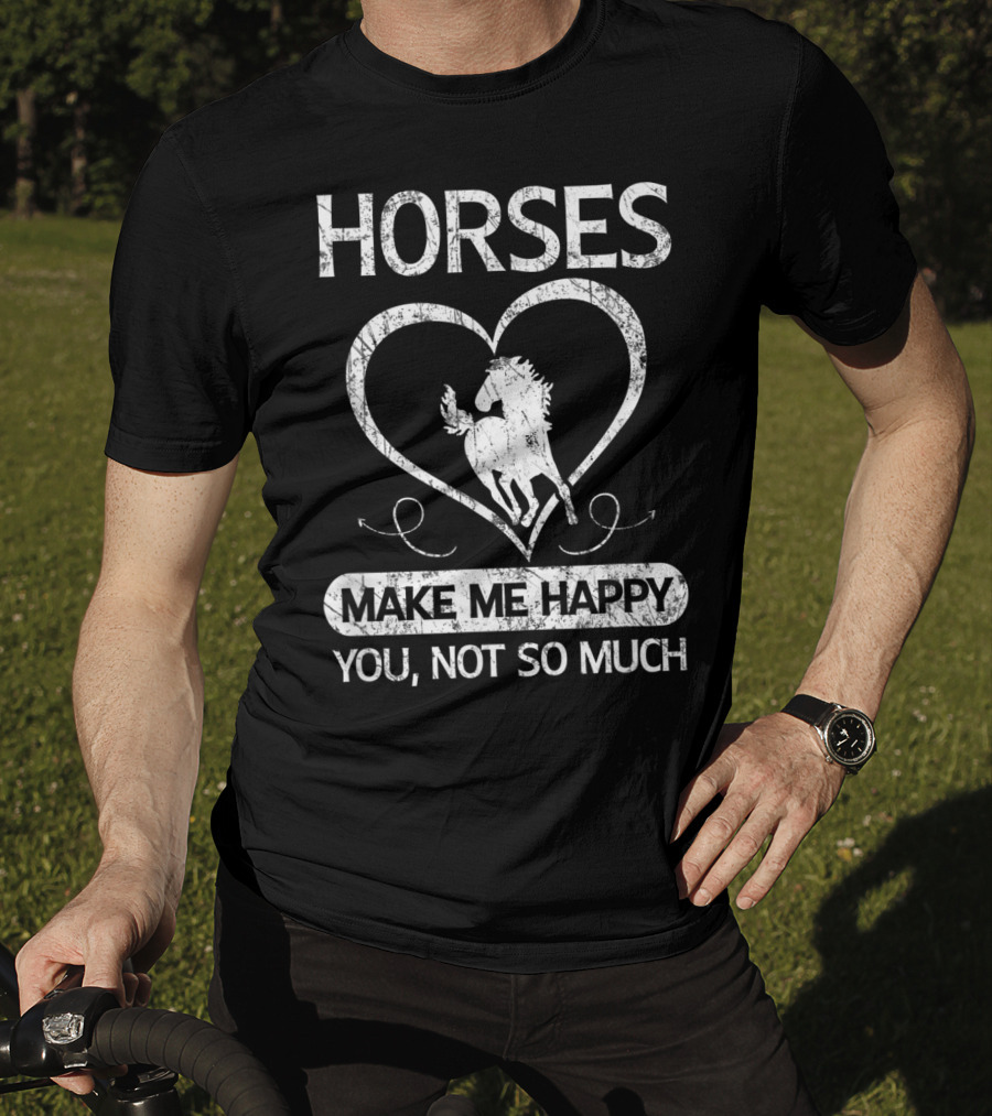 Horses Make Me Happy You Not So Much Heart T-Shirt