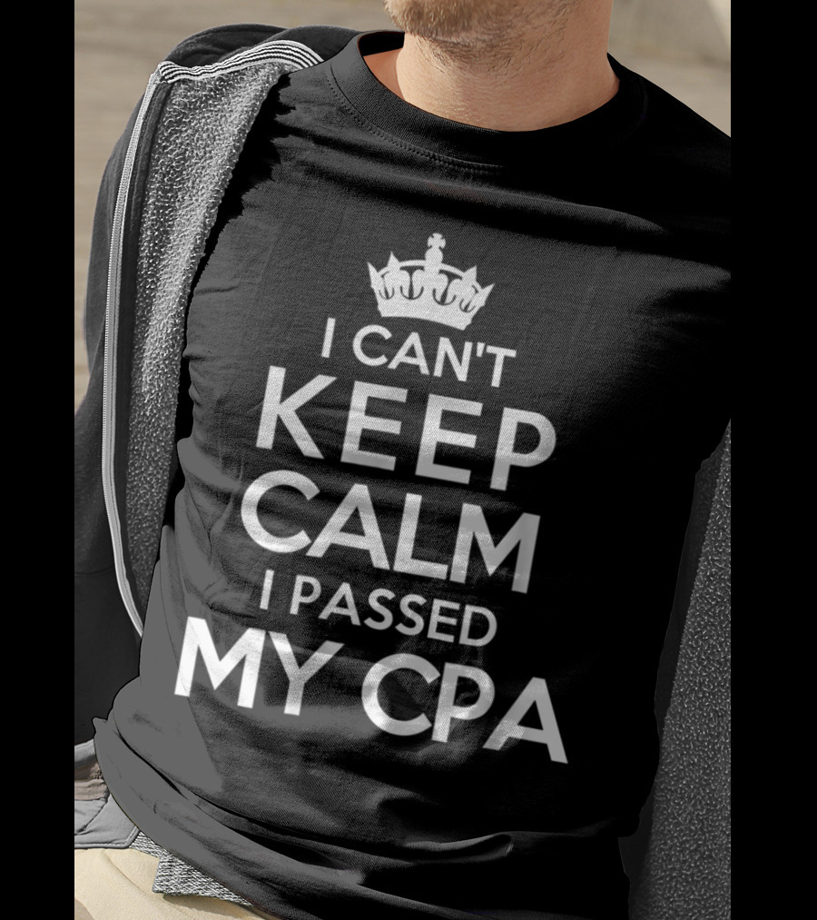 I Can't Keep Calm I Passed My CPA T-Shirt