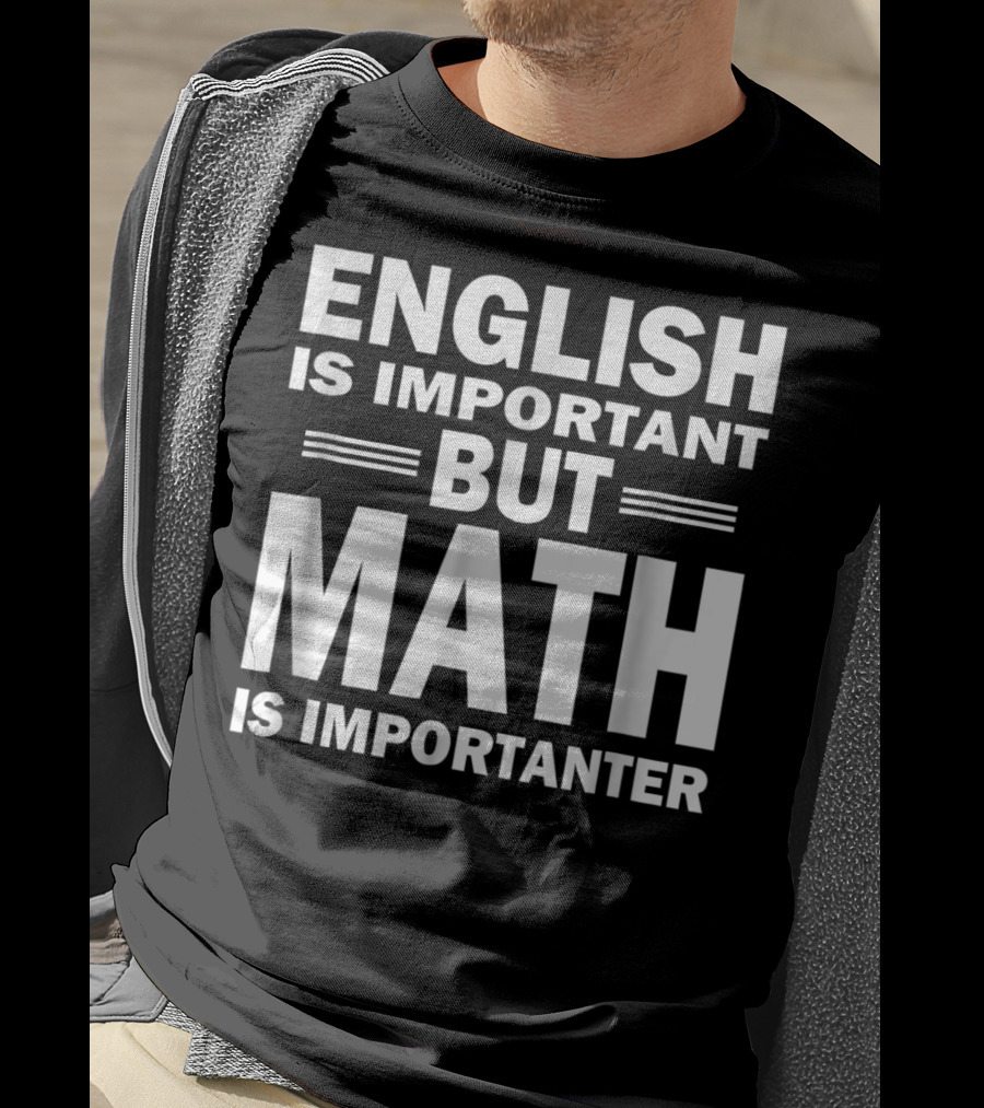 English Is Important But Math Is Importanter Funny Math Science Nerd Birthday T-Shirt