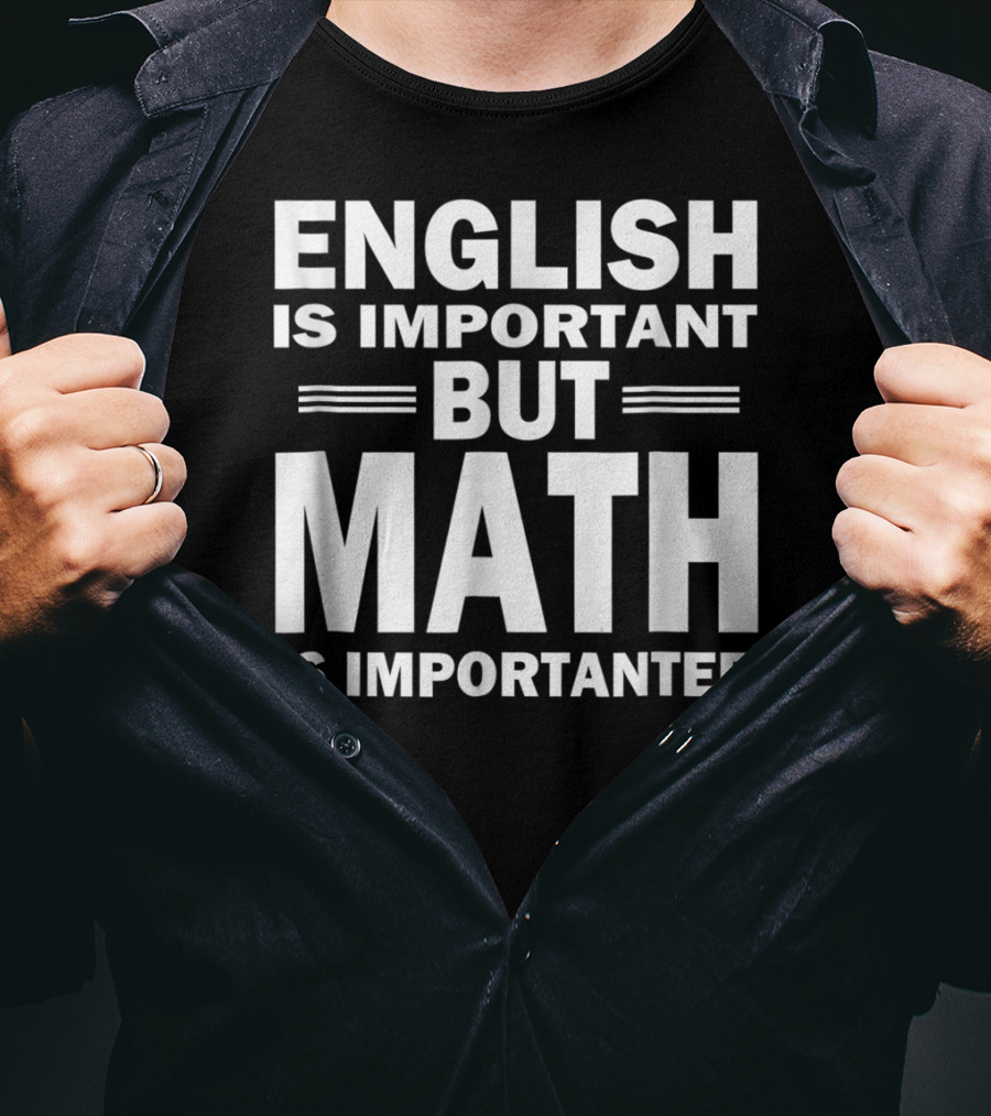 English Is Important But Math Is Importanter Funny Math Science Nerd Birthday T-Shirt