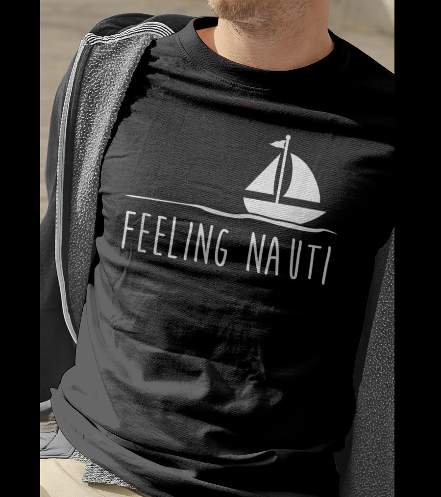 Feeling Nauti Funny Sailing Boat T-Shirt