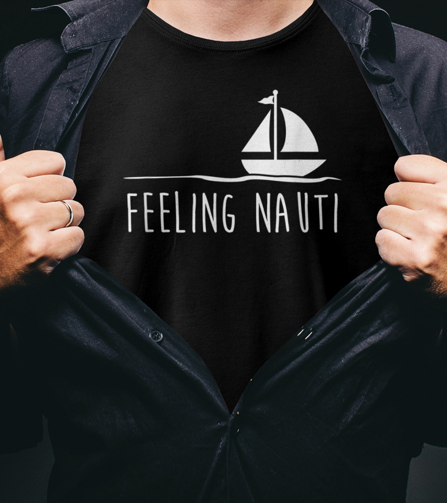 Feeling Nauti Funny Sailing Boat T-Shirt