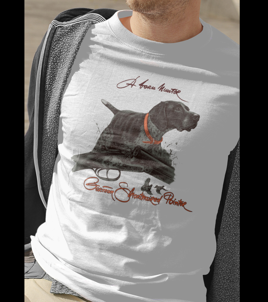 German Shorthaired Pointer A Born Hunter T-Shirt