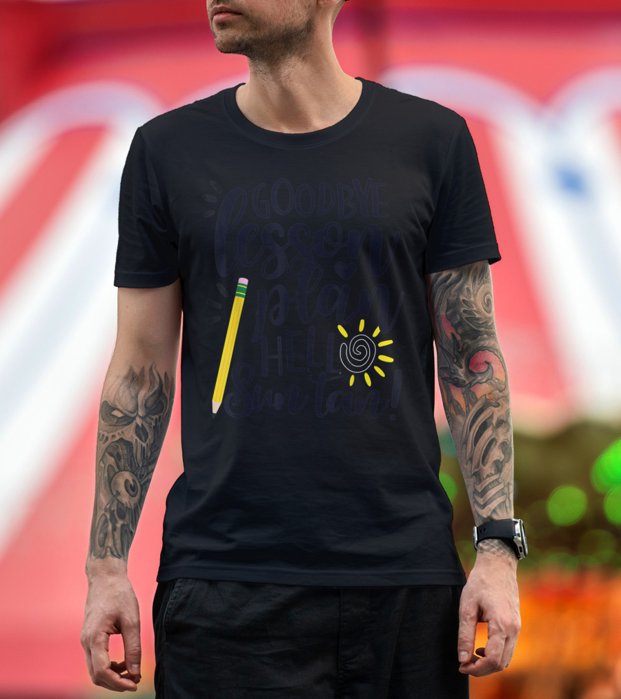 Goodbye Lesson Plan Hello Sun Tan Pencil Sun Teacher T-Shirt