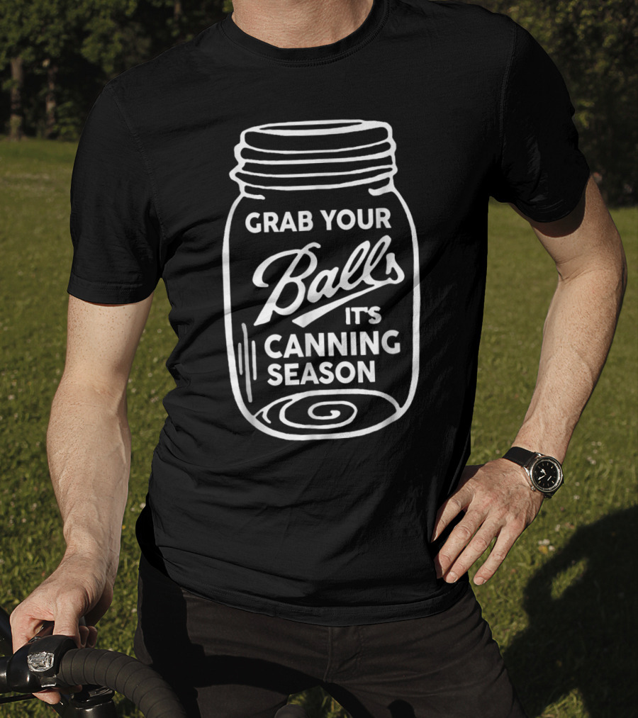 Grab Your Balls It's Canning Season Funny Mason Jar Phrase T-Shirt