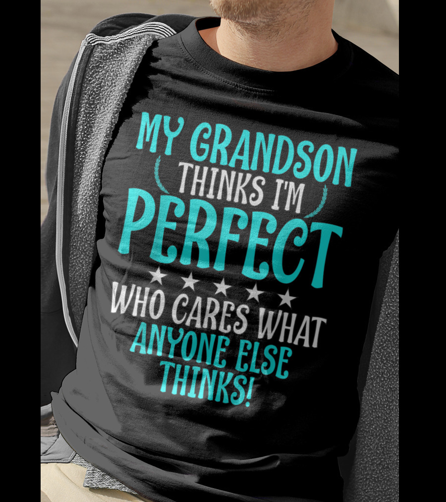 My Grandson Thinks I'm Perfect Who Cares What Anyone Else Thinks T-Shirt
