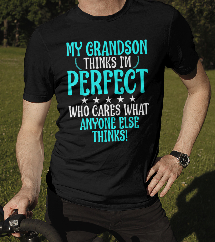 My Grandson Thinks I'm Perfect Who Cares What Anyone Else Thinks T-Shirt