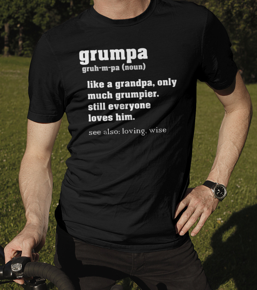 Grumpa Definition Like A Grandpa Only Much Grumpier Still Everyone Loves Him See Also Loving Wise T-Shirt