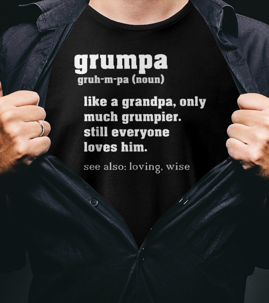 Grumpa Definition Like A Grandpa Only Much Grumpier Still Everyone Loves Him See Also Loving Wise T-Shirt