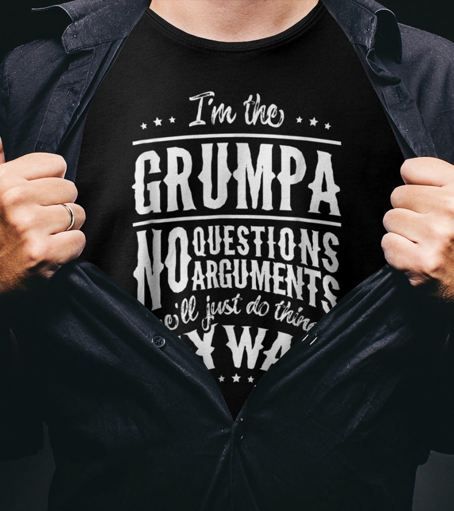I'm The Grumpa No Questions No Arguments We'll Just Do Things My Way T-Shirt