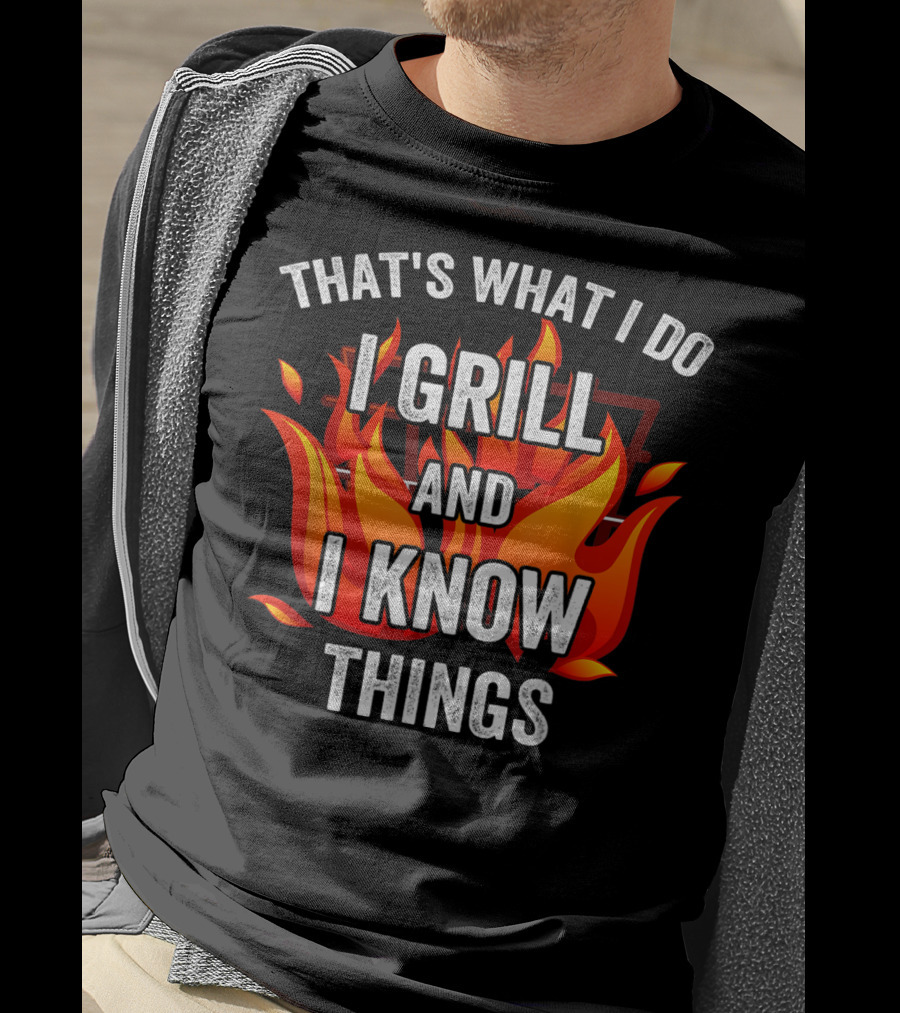That's What I Do I Grill And I Know Things T-Shirt