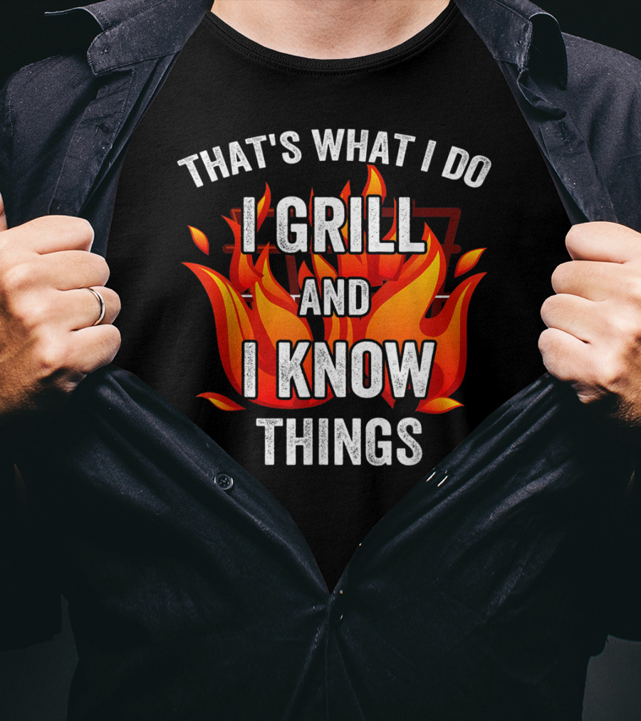That's What I Do I Grill And I Know Things T-Shirt