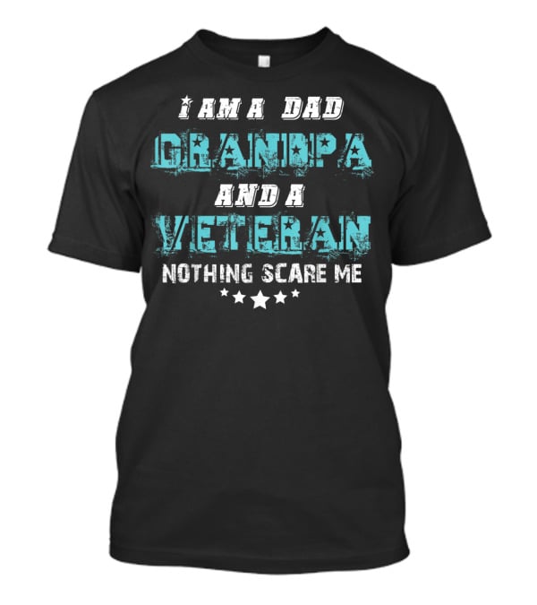 I Am A Dad Grandpa And A Veteran Nothing Scare Me T-Shirt