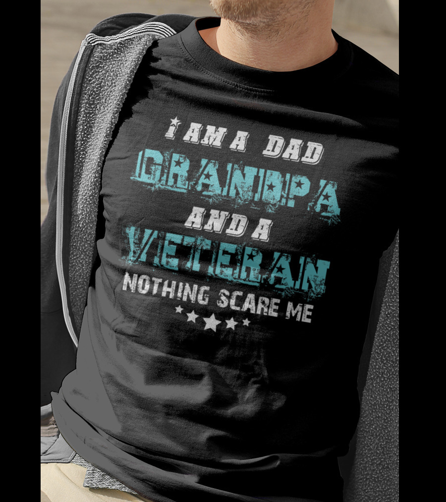 I Am A Dad Grandpa And A Veteran Nothing Scare Me T-Shirt