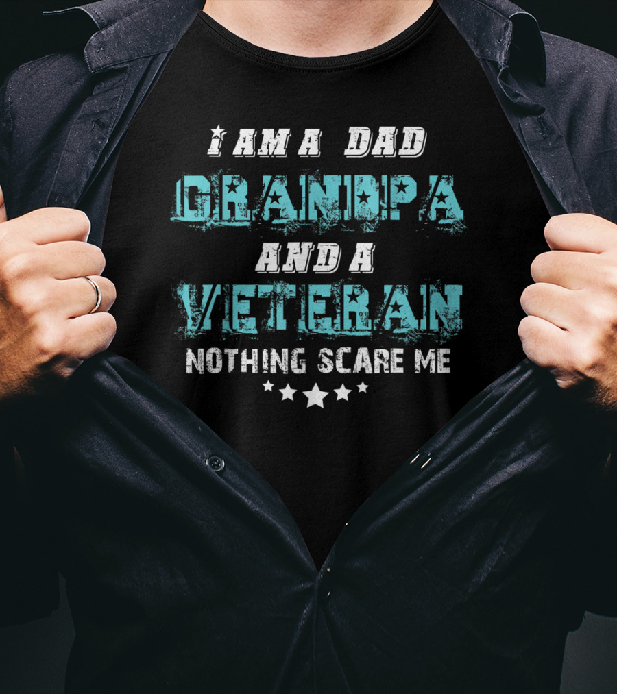 I Am A Dad Grandpa And A Veteran Nothing Scare Me T-Shirt