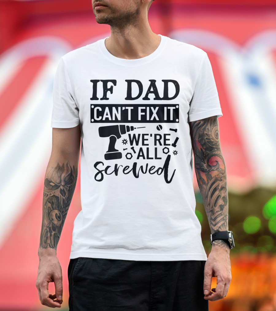 If Dad Can't Fix It We're All Screwed Drill and Tools T-Shirt