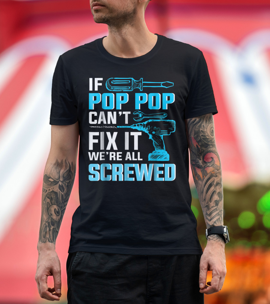 If Pop Pop Can't Fix It We're All Screwed with Screwdriver and Wrench T-Shirt