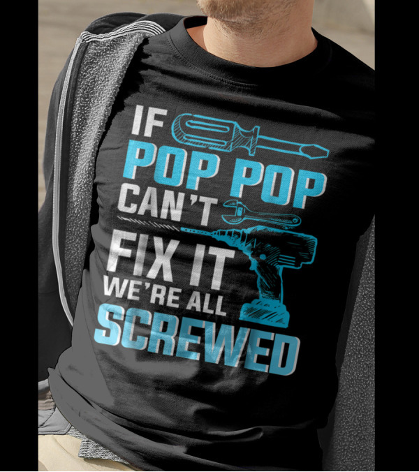 If Pop Pop Can't Fix It We're All Screwed With Screwdriver And Wrench T-Shirt