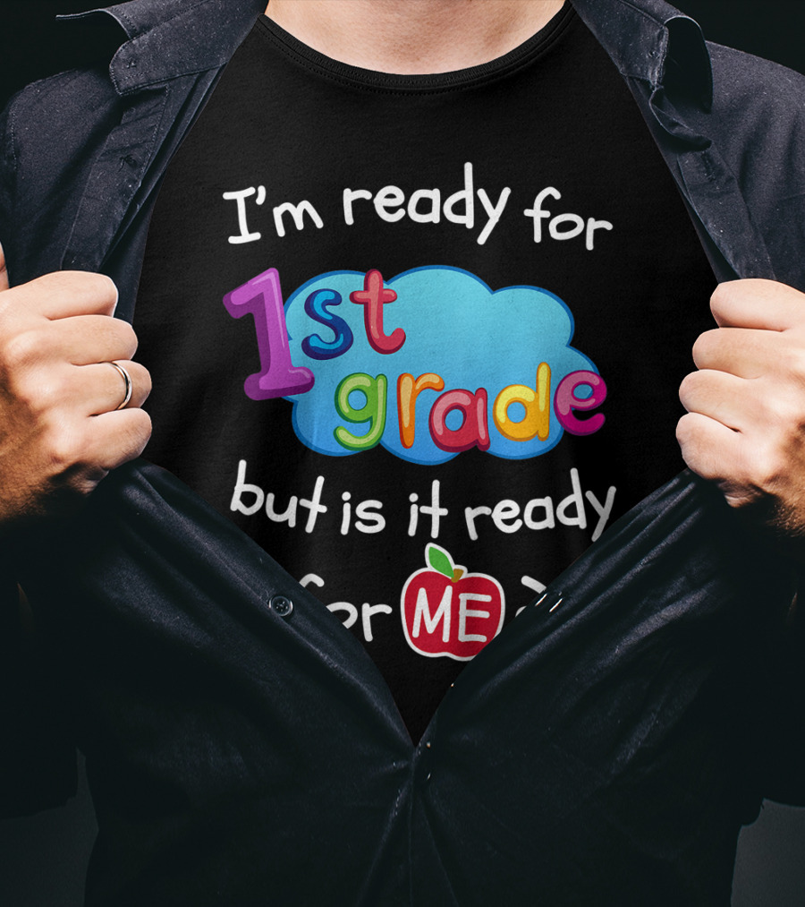 I'm Ready For 1st Grade But Is It Ready For Me? T-Shirt