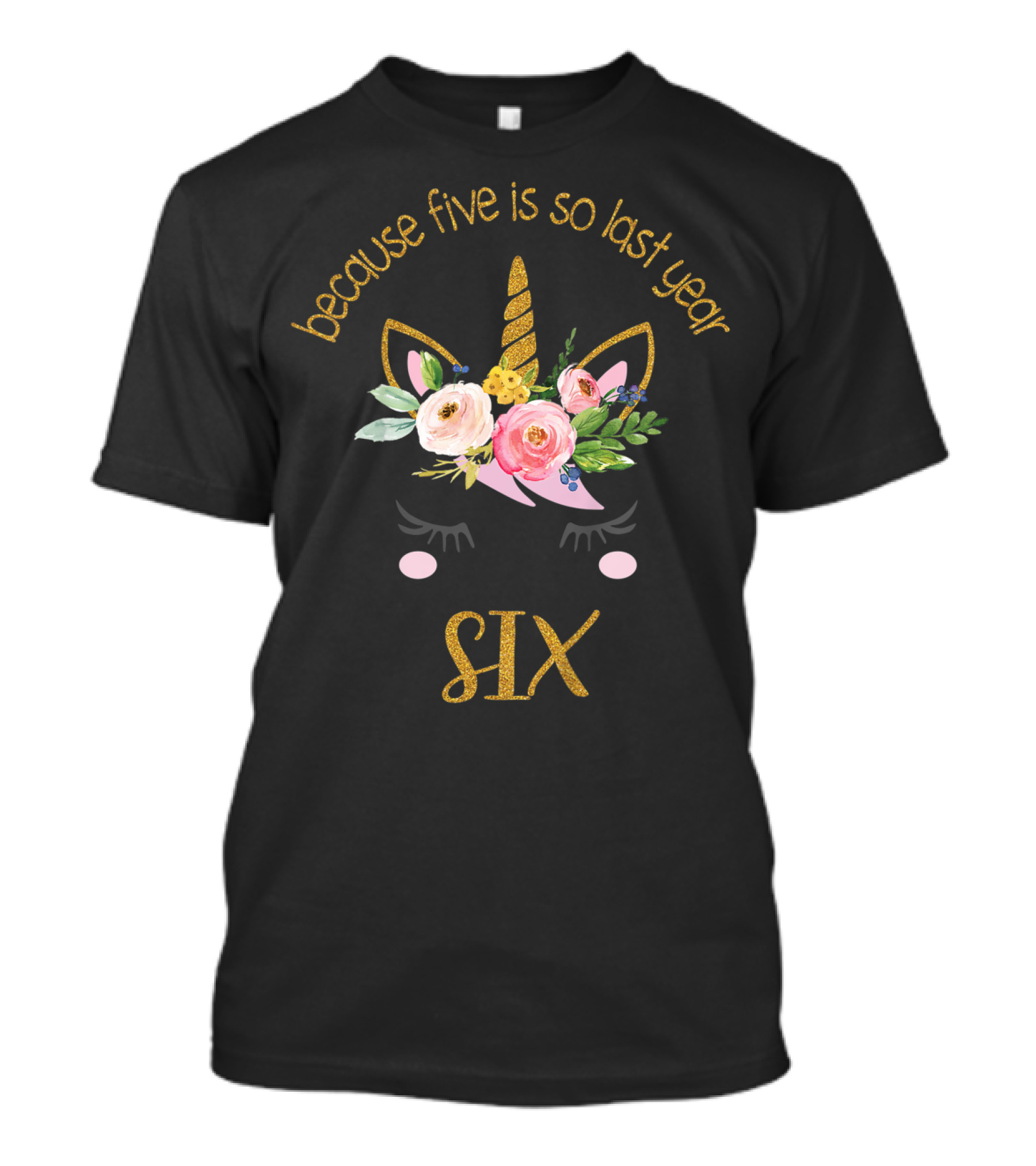 Because Five Is So Last Year Unicorn Six Birthday T-Shirt