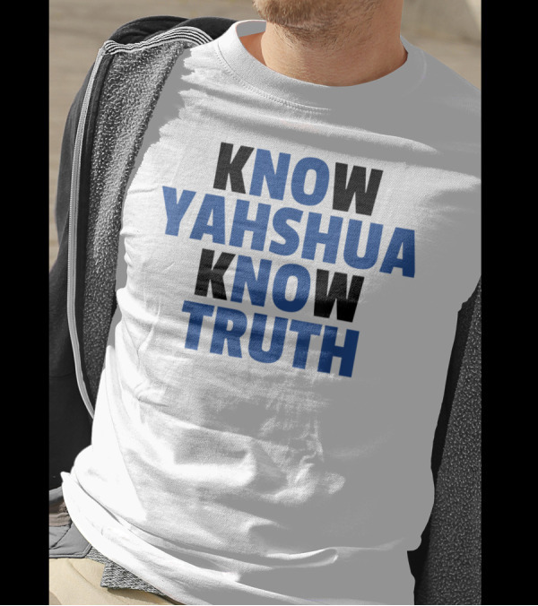 Know Yahshua Know Truth No Yahshua No Truth T-Shirt