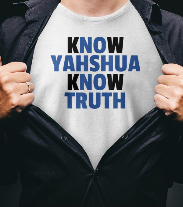 Know Yahshua Know Truth No Yahshua No Truth T-Shirt