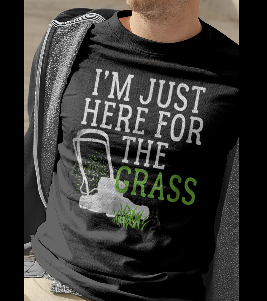 I'm Just Here For The Grass Lawn Care Funny Lawn Mower T-Shirt