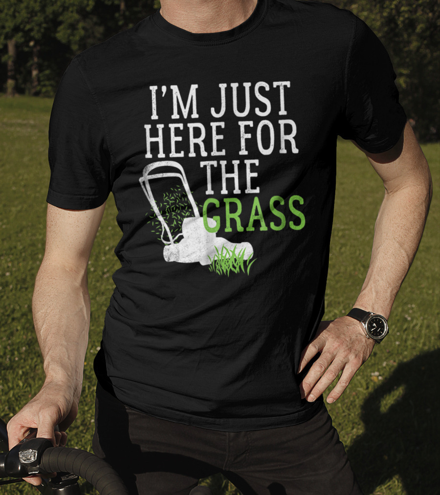 I'm Just Here For The Grass Lawn Care Funny Lawn Mower T-Shirt