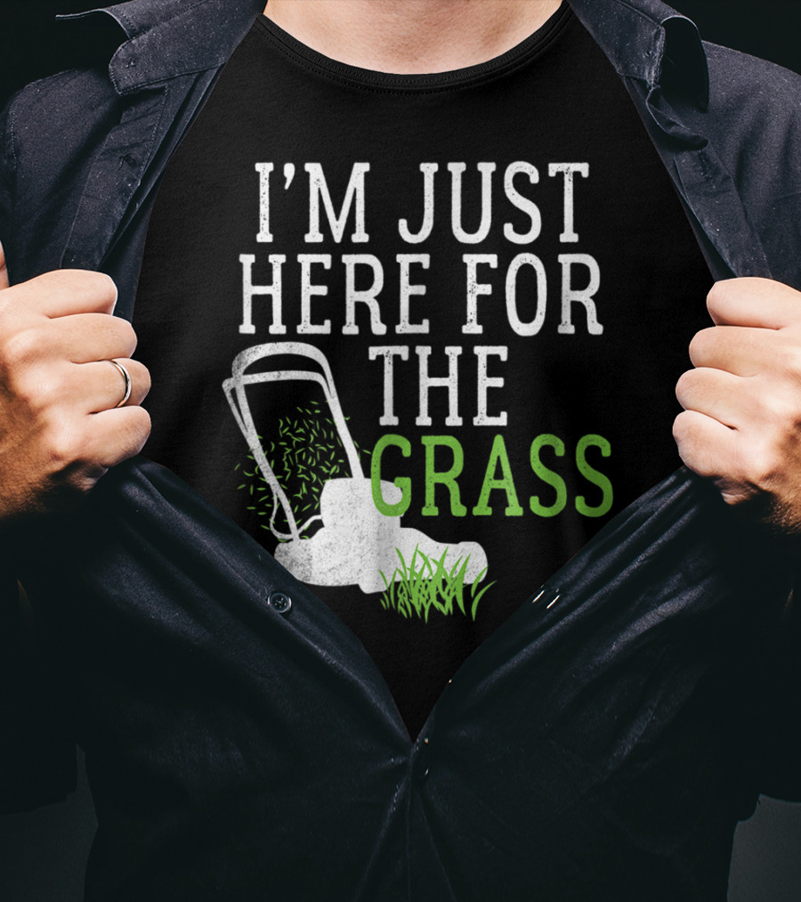 I'm Just Here For The Grass Lawn Care Funny Lawn Mower T-Shirt