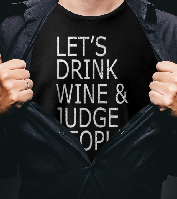 LET'S DRINK WINE AND JUDGE PEOPLE FUNNY SOCI T-Shirt