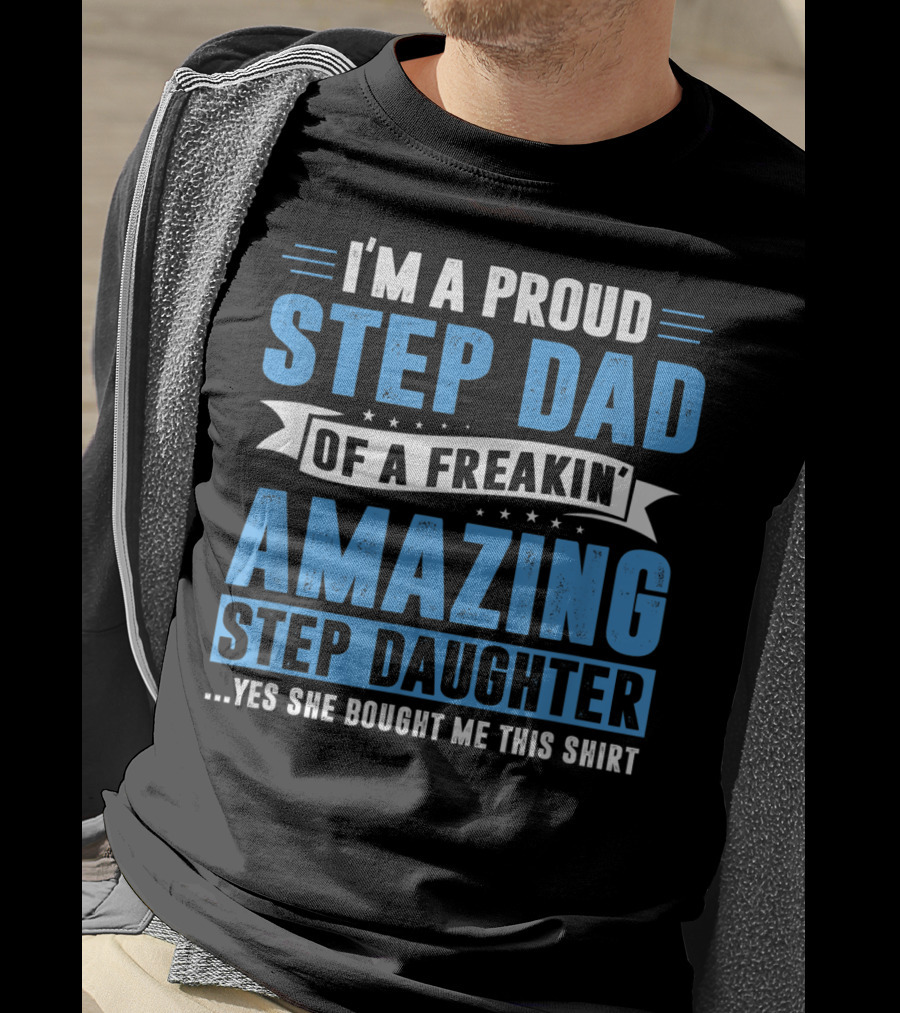 Mens I'm A Proud Step Dad Of A Freakin' Amazing Step Daughter Father's Day T-Shirt