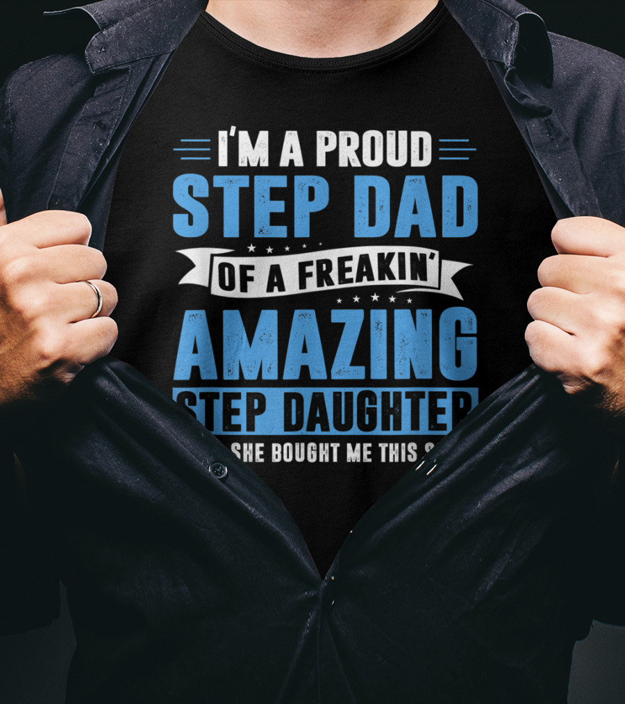 Mens I'm A Proud Step Dad Of A Freakin' Amazing Step Daughter Father's Day T-Shirt