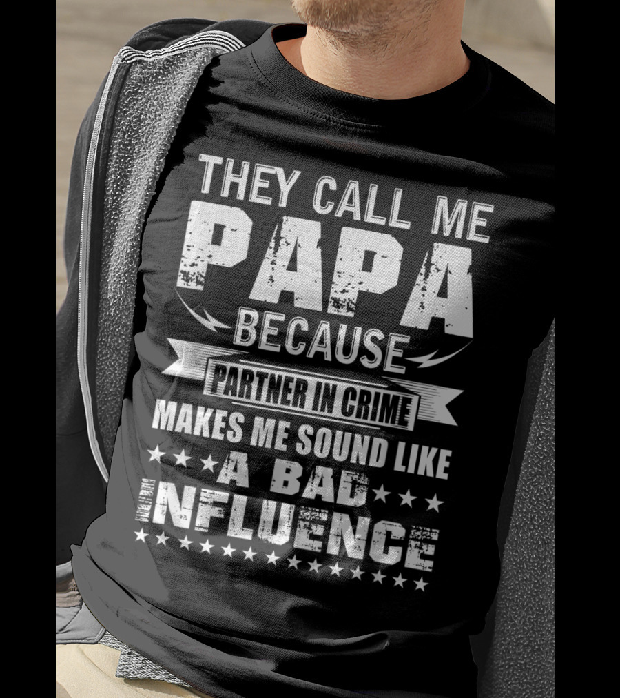 They Call Me Papa Because Partner In Crime Makes Me Sound Like A Bad Influence T-Shirt