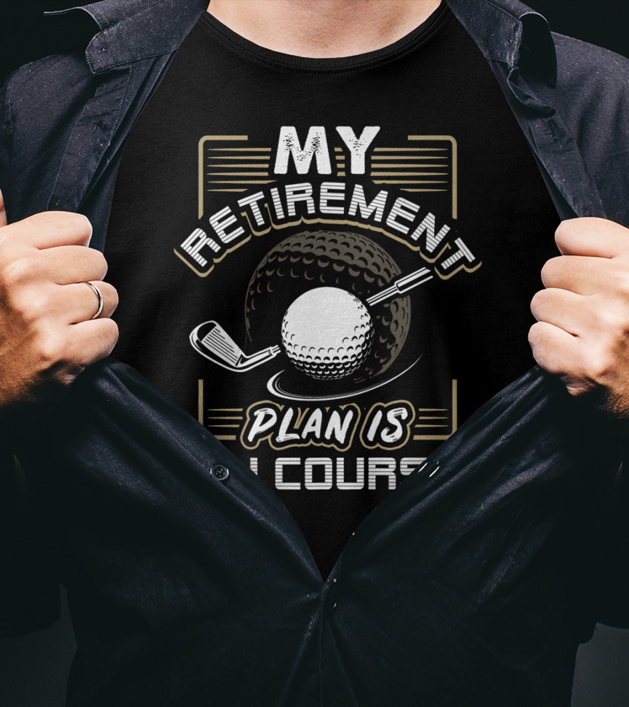 My Retirement Plan Is On Course Funny Golf Ball And Club T-Shirt