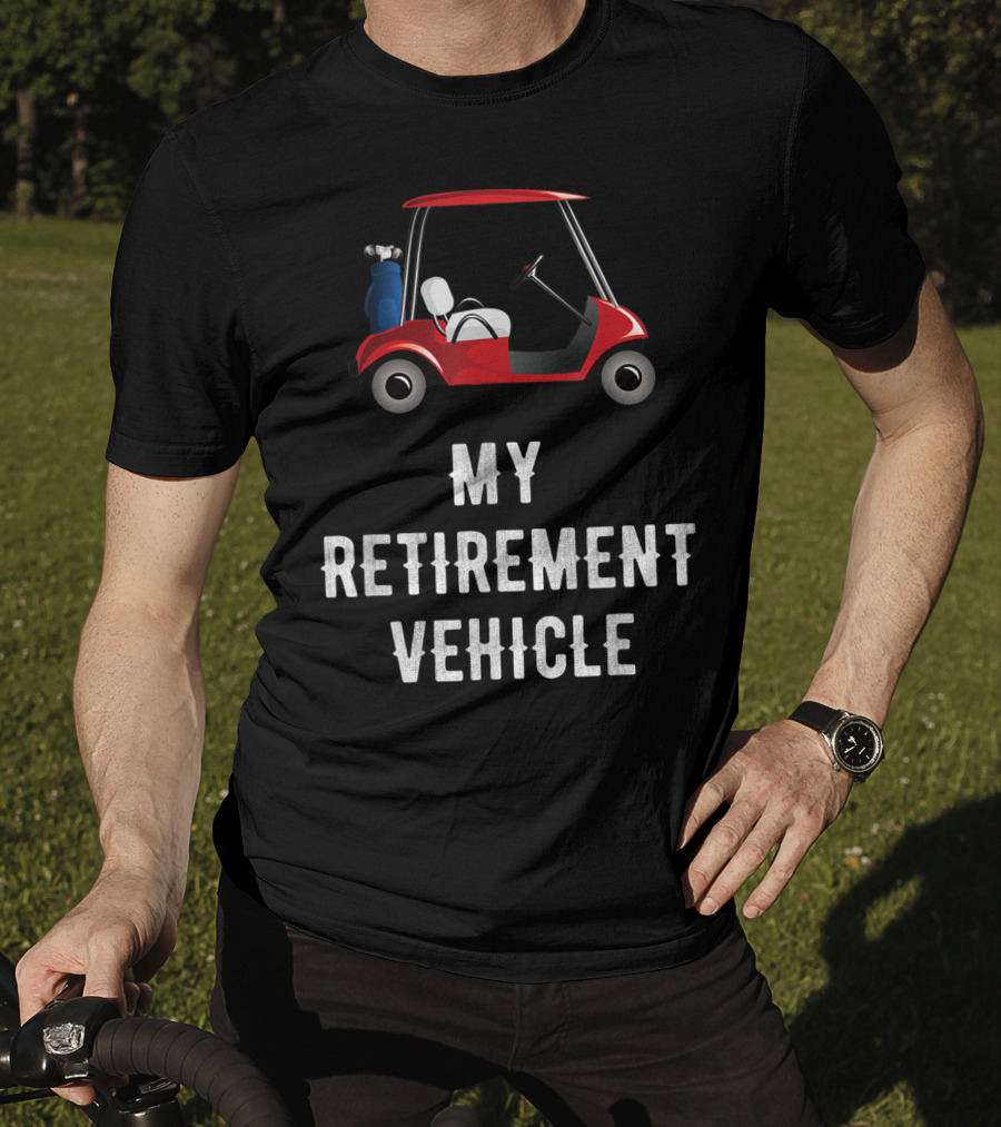 My Retirement Vehicle Golf Cart With Clubs And Humor T-Shirt