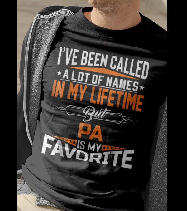 I've Been Called A Lot Of Names In My Lifetime But Pa Is My Favorite T-Shirt
