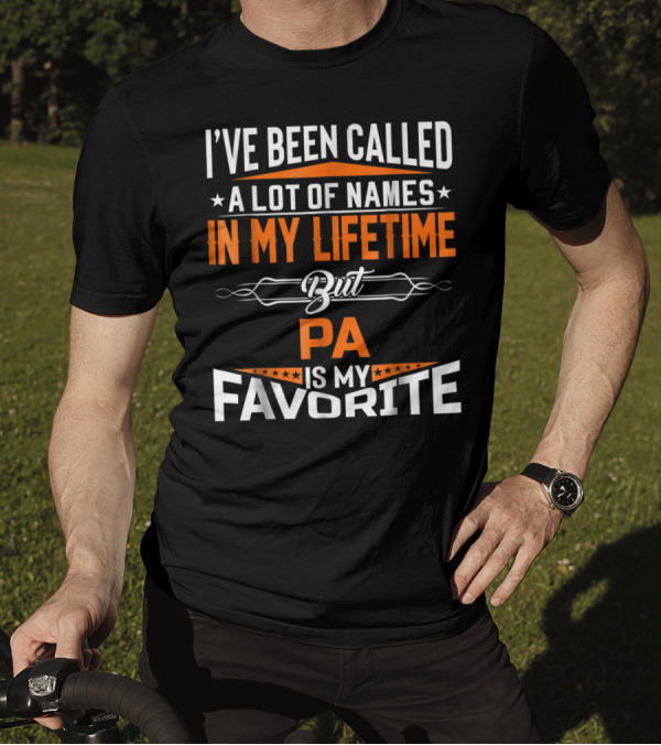 I've Been Called A Lot Of Names In My Lifetime But Pa Is My Favorite T-Shirt
