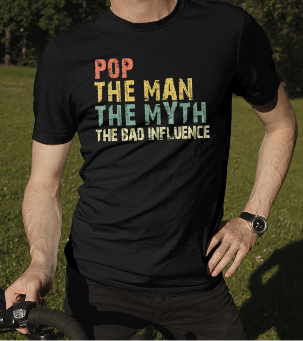 POP THE MAN THE MYTH THE BAD INFLUENCE T-Shirt