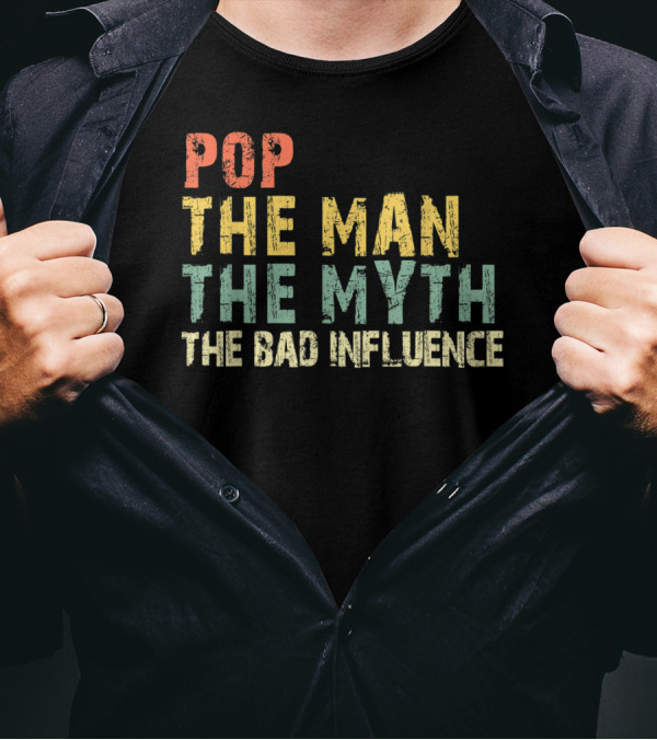 POP THE MAN THE MYTH THE BAD INFLUENCE T-Shirt