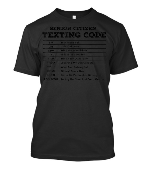 Senior Citizen Texting Code BFF LOL BTW TTYL BYOT LMDO WAITT OMSG GG PBL ROFLACGU T-Shirt