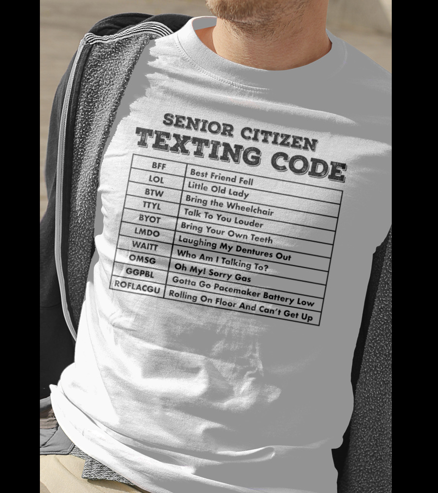 Senior Citizen Texting Code BFF LOL BTW TTYL BYOT LMDO WAITT OMSG GG PBL ROFLACGU T-Shirt