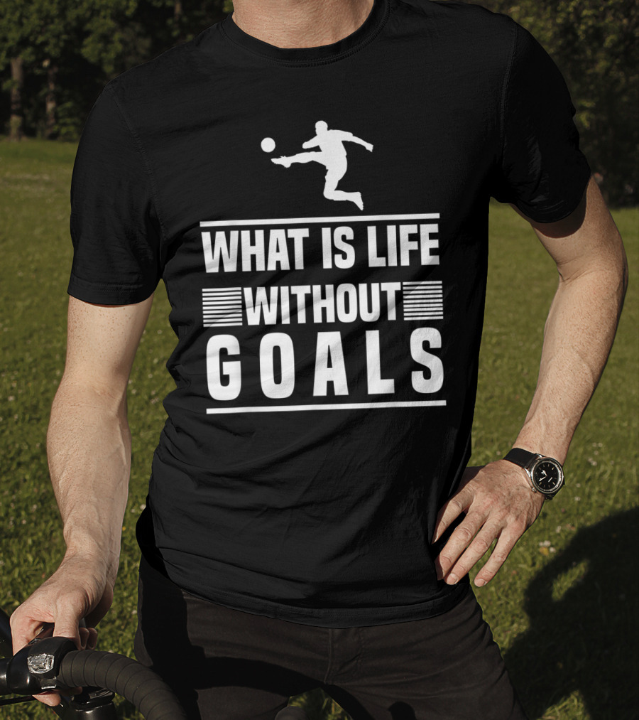 What Is Life Without Goals Soccer Player Kick T-Shirt