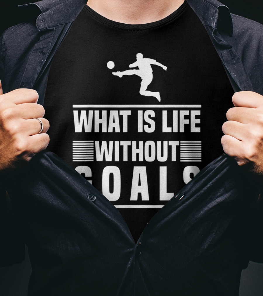 What Is Life Without Goals Soccer Player Kick T-Shirt