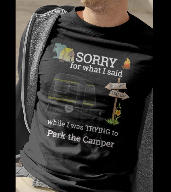 SORRY For What I Said While I Was TRYING To Park The Camper This Way That Way T-Shirt