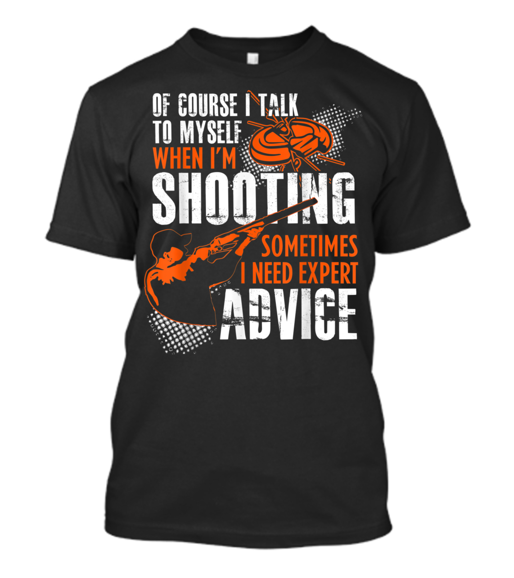 Of Course I Talk To Myself When I'm Shooting Sometimes I Need Expert Advice T-Shirt