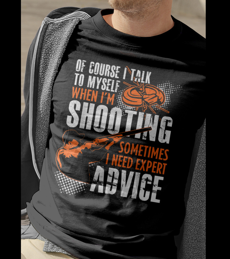 Of Course I Talk To Myself When I'm Shooting Sometimes I Need Expert Advice T-Shirt