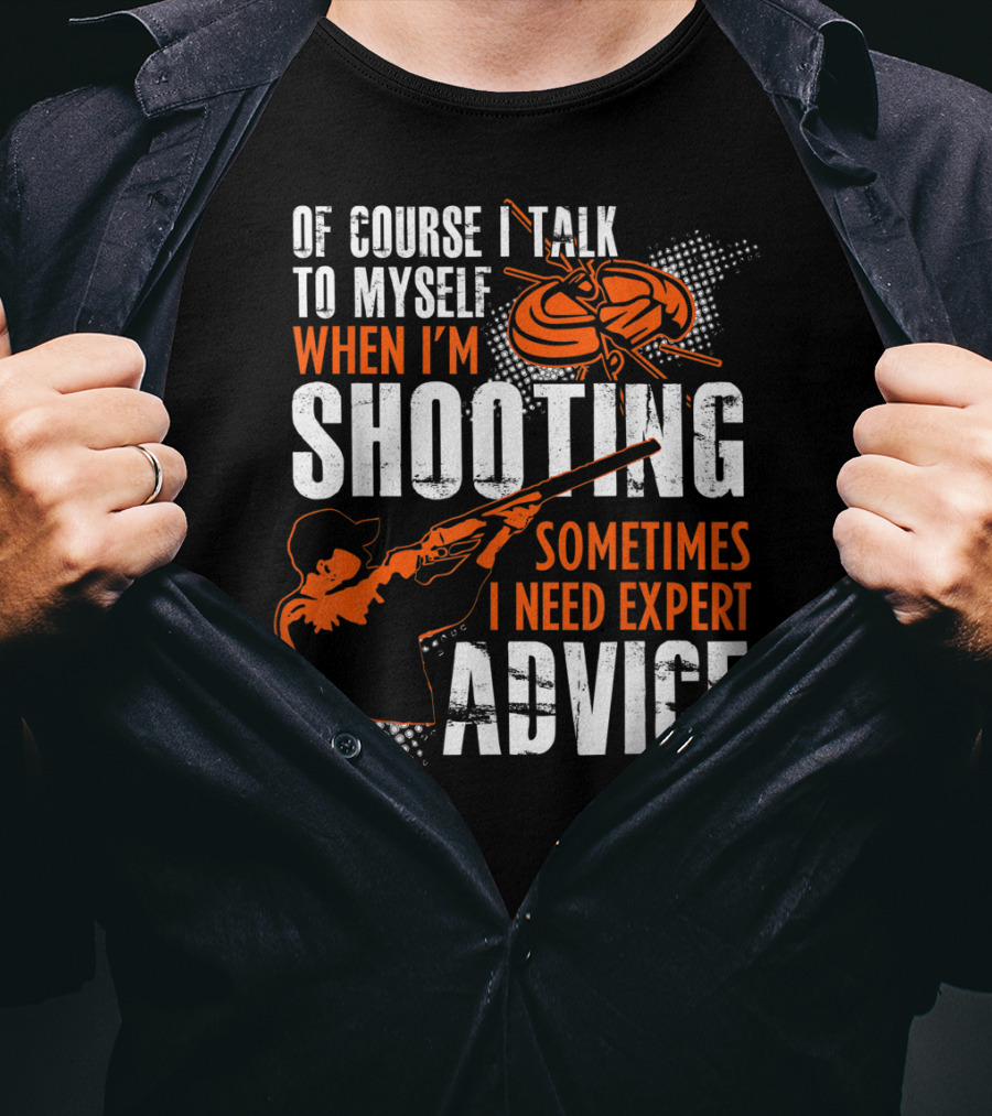 Of Course I Talk To Myself When I'm Shooting Sometimes I Need Expert Advice T-Shirt