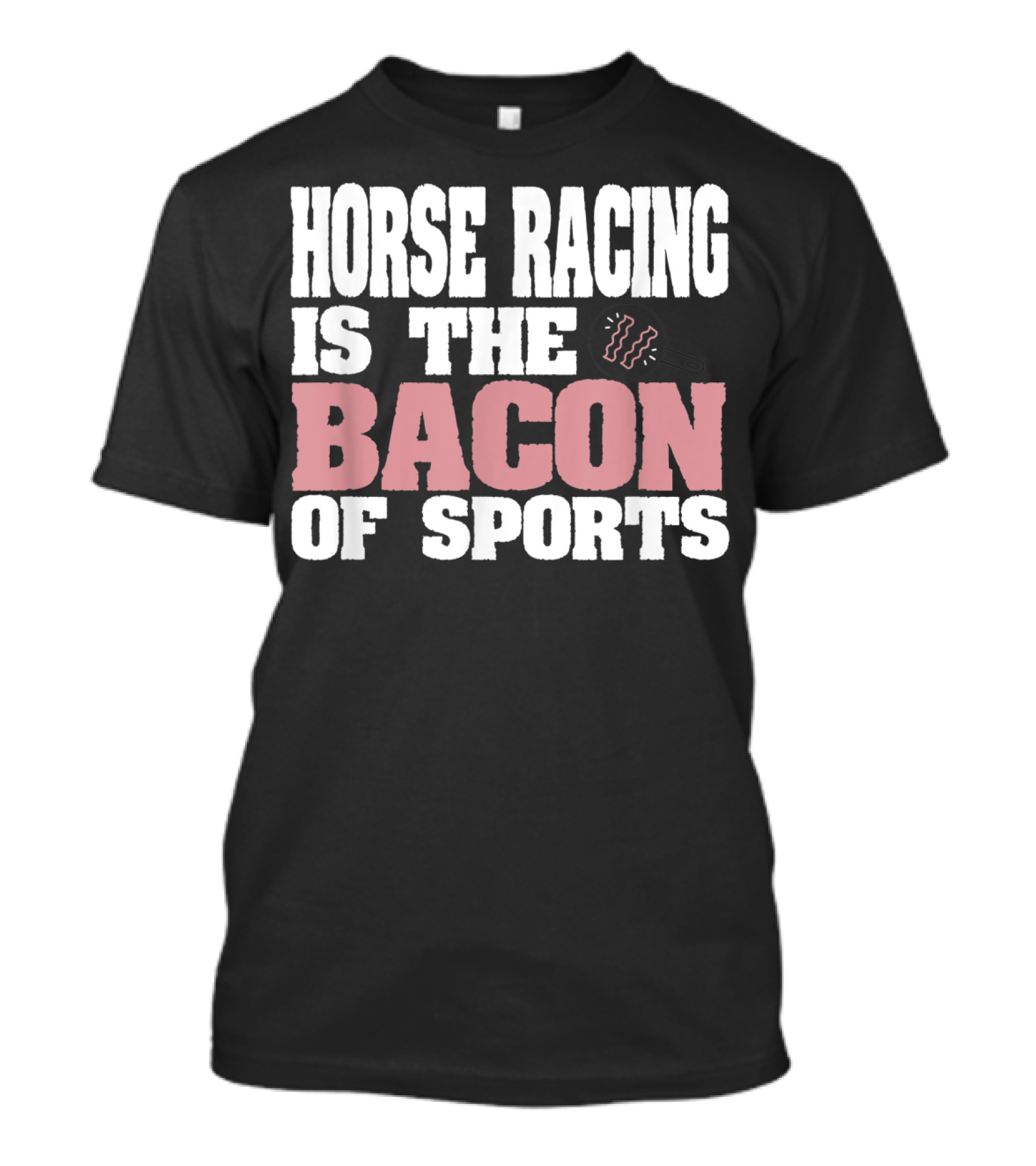 Horse Racing Is The Bacon Of Sports T-Shirt