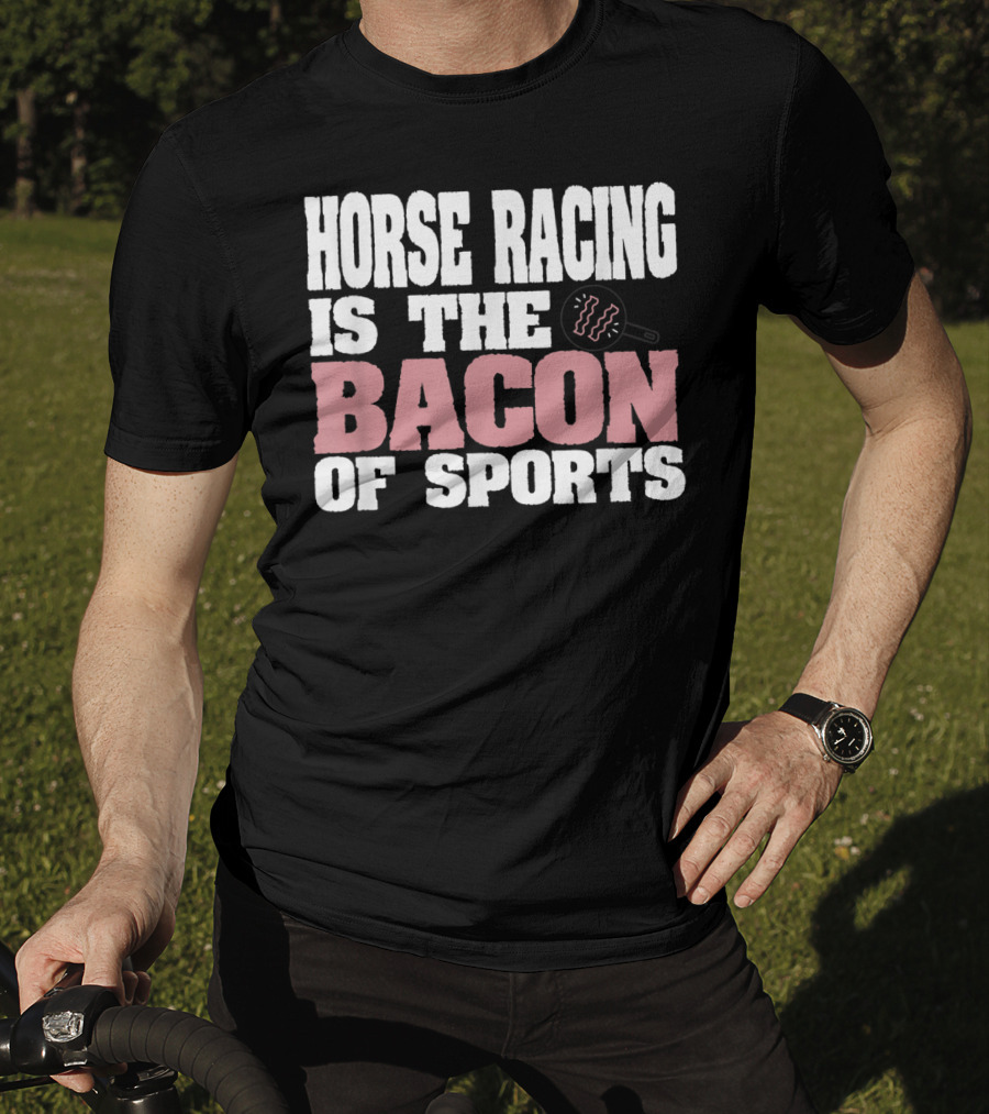 Horse Racing Is The Bacon Of Sports T-Shirt